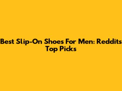 Best Slip-On Shoes For Men: Reddit's Top Picks