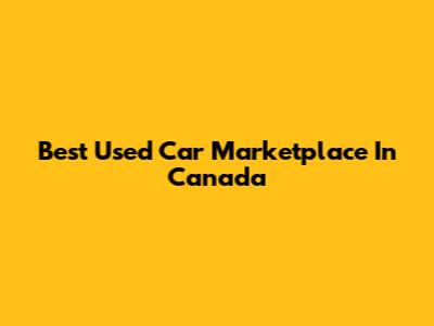 Best Used Car Marketplace In Canada