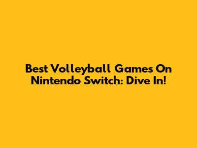 Best Volleyball Games On Nintendo Switch: Dive In!