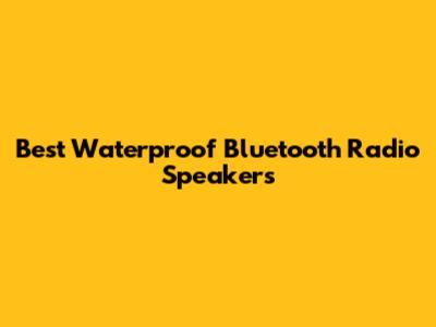 Best Waterproof Bluetooth Radio Speakers