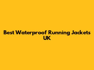 Best Waterproof Running Jackets UK
