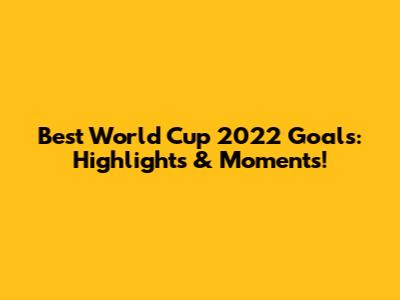 Best World Cup 2022 Goals: Highlights & Moments!