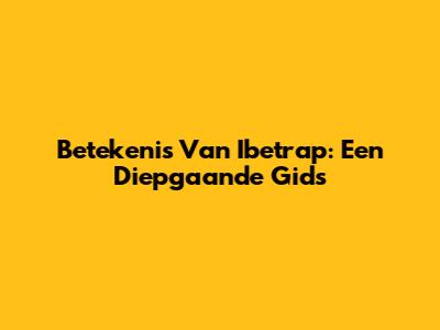 Betekenis Van Ibetrap: Een Diepgaande Gids
