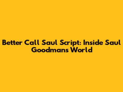 Better Call Saul Script: Inside Saul Goodman's World