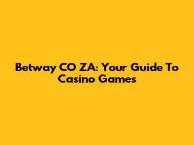 Betway CO ZA: Your Guide To Casino Games