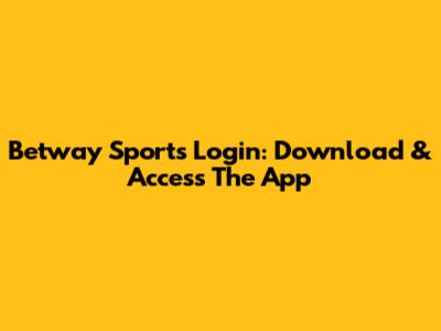 Betway Sports Login: Download & Access The App