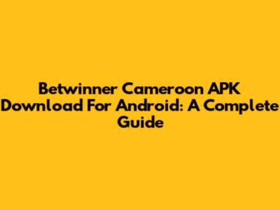 Betwinner Cameroon APK Download For Android: A Complete Guide
