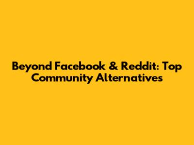 Beyond Facebook & Reddit: Top Community Alternatives