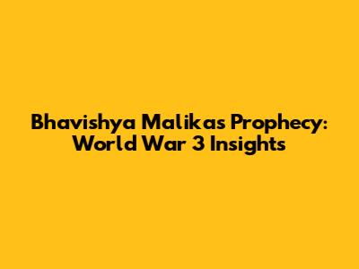 Bhavishya Malika's Prophecy: World War 3 Insights