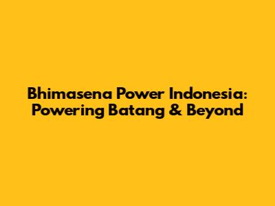 Bhimasena Power Indonesia: Powering Batang & Beyond
