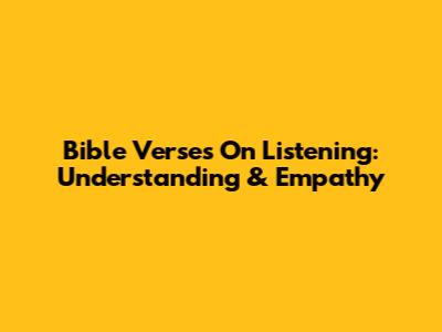Bible Verses On Listening: Understanding & Empathy