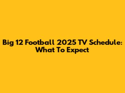 Big 12 Football 2025 TV Schedule: What To Expect