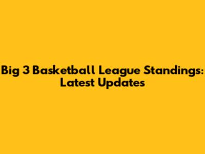 Big 3 Basketball League Standings: Latest Updates