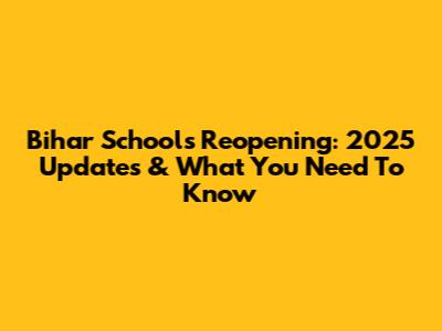 Bihar Schools Reopening: 2025 Updates & What You Need To Know