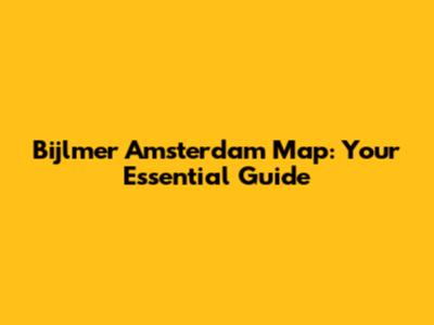 Bijlmer Amsterdam Map: Your Essential Guide