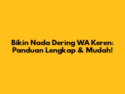 Bikin Nada Dering WA Keren: Panduan Lengkap & Mudah!