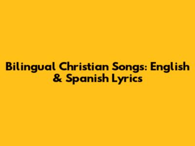 Bilingual Christian Songs: English & Spanish Lyrics