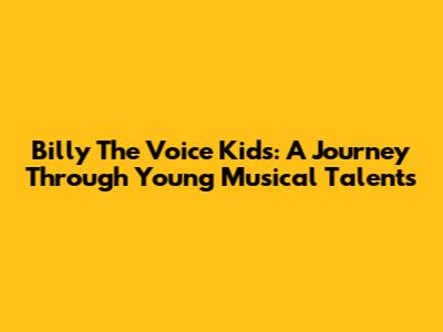 Billy The Voice Kids: A Journey Through Young Musical Talents