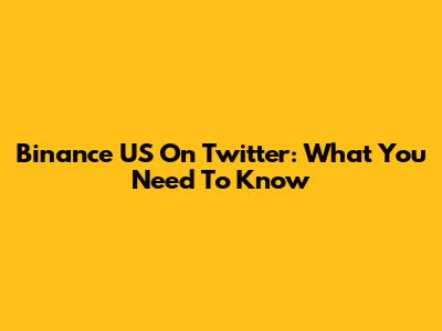 Binance US On Twitter: What You Need To Know