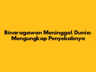 Binaragawan Meninggal Dunia: Mengungkap Penyebabnya