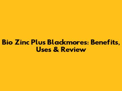 Bio Zinc Plus Blackmores: Benefits, Uses & Review