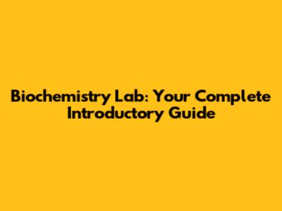 Biochemistry Lab: Your Complete Introductory Guide