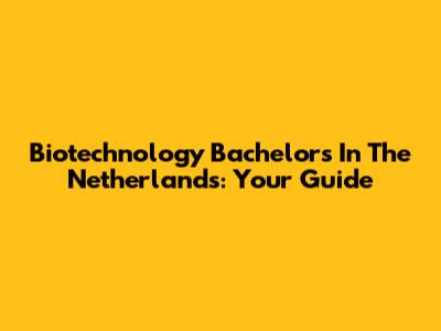 Biotechnology Bachelors In The Netherlands: Your Guide