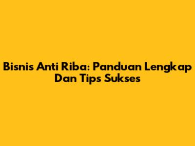 Bisnis Anti Riba: Panduan Lengkap Dan Tips Sukses