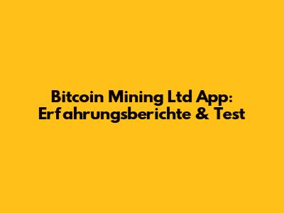 Bitcoin Mining Ltd App: Erfahrungsberichte & Test