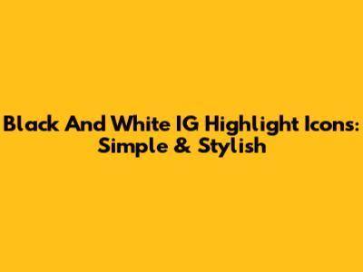 Black And White IG Highlight Icons: Simple & Stylish