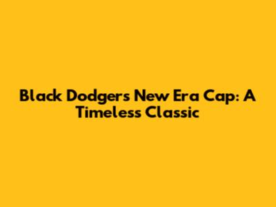 Black Dodgers New Era Cap: A Timeless Classic