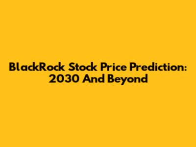 BlackRock Stock Price Prediction: 2030 And Beyond