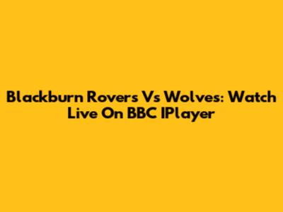 Blackburn Rovers Vs Wolves: Watch Live On BBC IPlayer