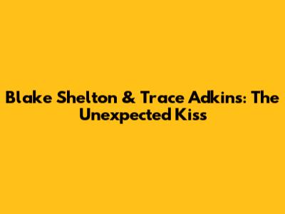 Blake Shelton & Trace Adkins: The Unexpected Kiss