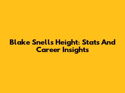 Blake Snell's Height: Stats And Career Insights