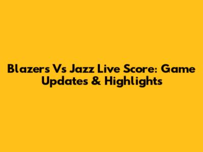 Blazers Vs Jazz Live Score: Game Updates & Highlights