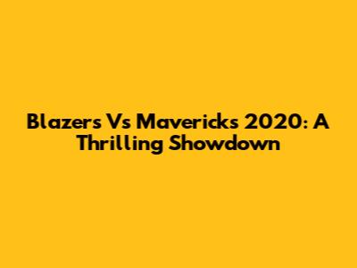 Blazers Vs Mavericks 2020: A Thrilling Showdown