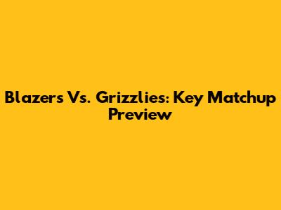 Blazers Vs. Grizzlies: Key Matchup Preview