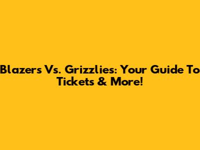 Blazers Vs. Grizzlies: Your Guide To Tickets & More!