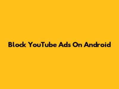 Block YouTube Ads On Android