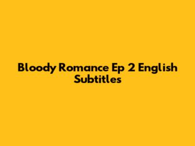 Bloody Romance Ep 2 English Subtitles