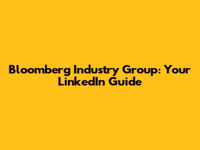 Bloomberg Industry Group: Your LinkedIn Guide