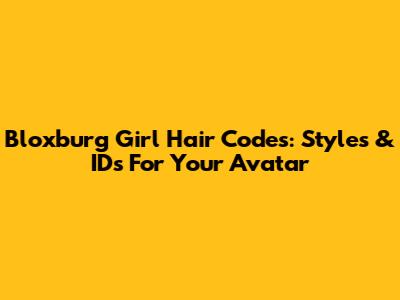 Bloxburg Girl Hair Codes: Styles & IDs For Your Avatar