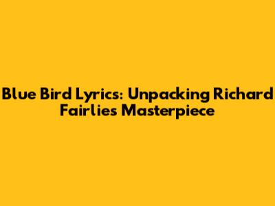 Blue Bird Lyrics: Unpacking Richard Fairlie's Masterpiece