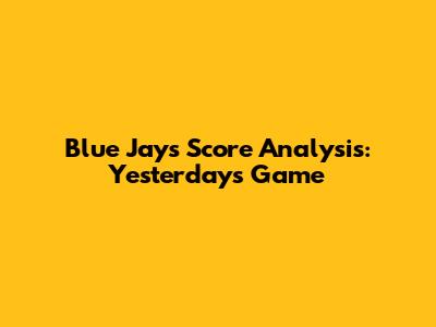 Blue Jays' Score Analysis: Yesterday's Game