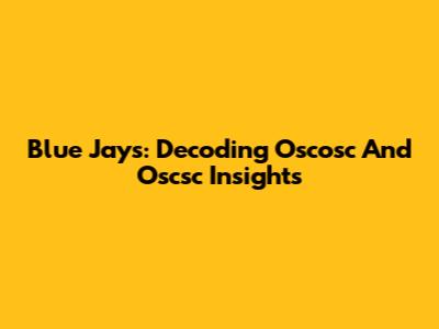 Blue Jays: Decoding Oscosc And Oscsc Insights