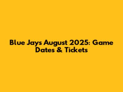 Blue Jays August 2025: Game Dates & Tickets