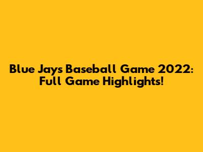Blue Jays Baseball Game 2022: Full Game Highlights!