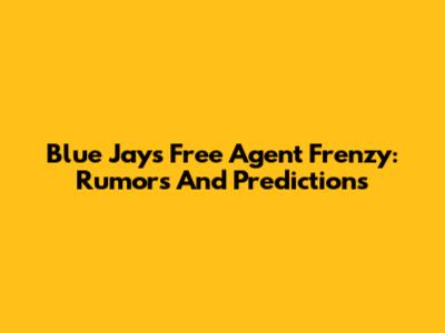 Blue Jays Free Agent Frenzy: Rumors And Predictions
