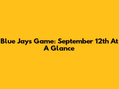 Blue Jays Game: September 12th At A Glance